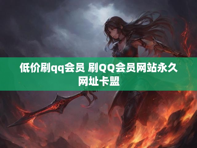 低价刷qq会员 刷QQ会员网站永久网址卡盟