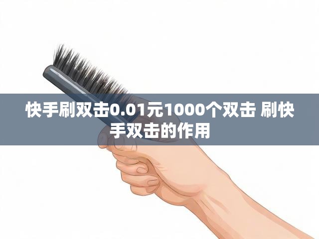 快手刷双击0.01元1000个双击 刷快手双击的作用