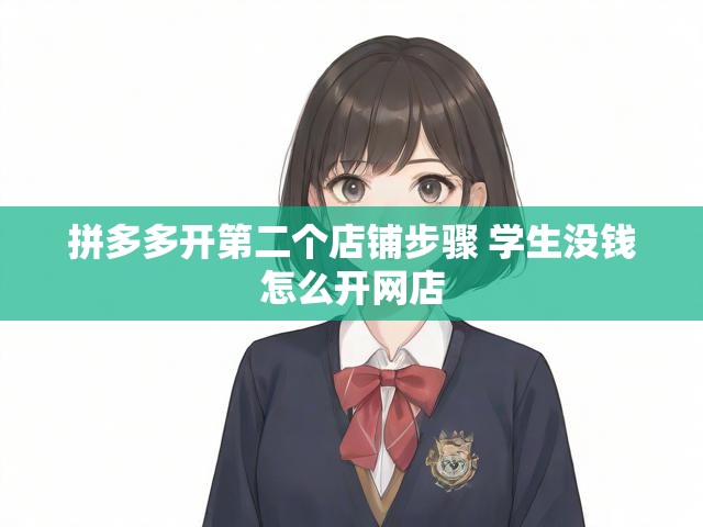 拼多多开第二个店铺步骤 学生没钱怎么开网店