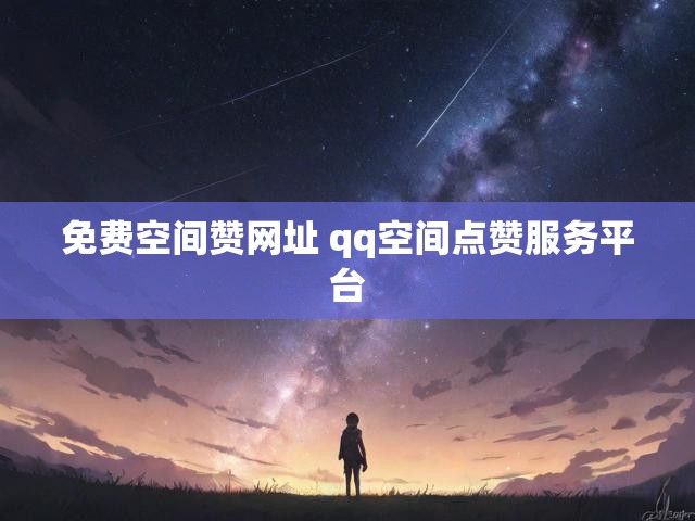 免费空间赞网址 qq空间点赞服务平台