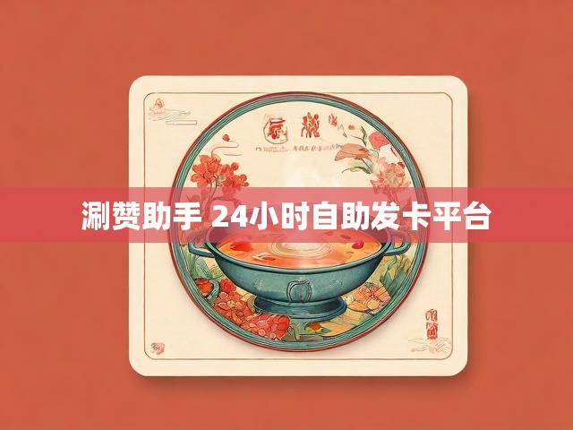 涮赞助手 24小时自助发卡平台
