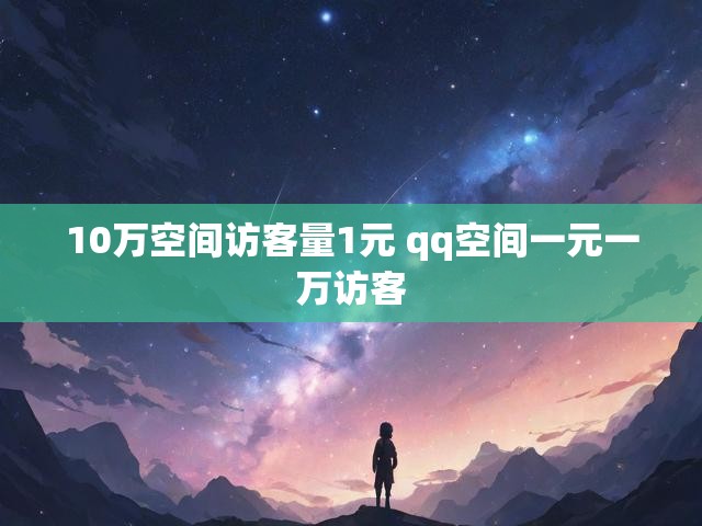 10万空间访客量1元 qq空间一元一万访客