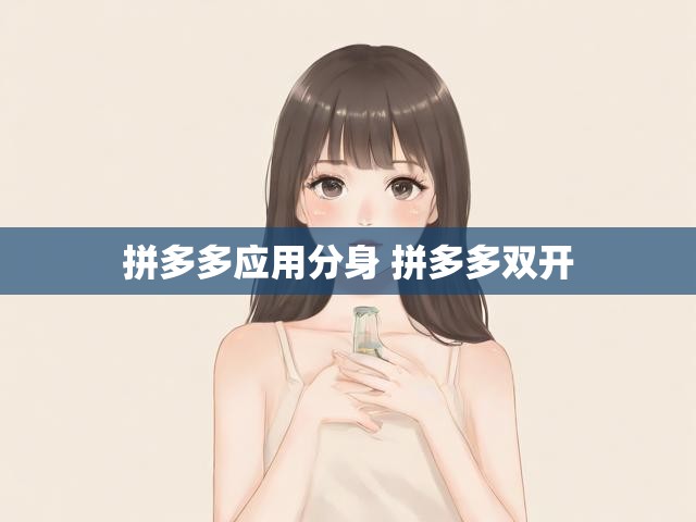 拼多多应用分身 拼多多双开