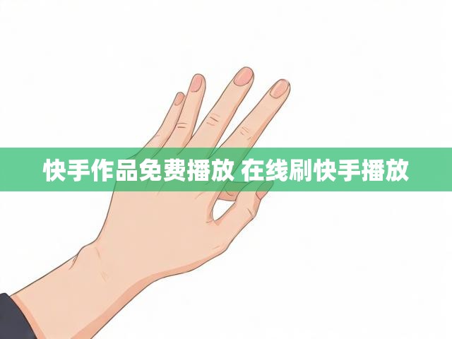 快手作品免费播放 在线刷快手播放