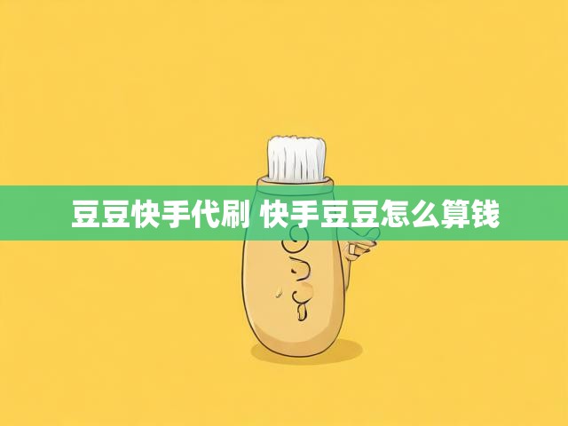 豆豆快手代刷 快手豆豆怎么算钱