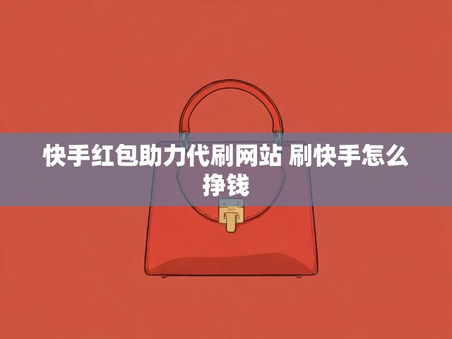 快手红包助力代刷网站 刷快手怎么挣钱