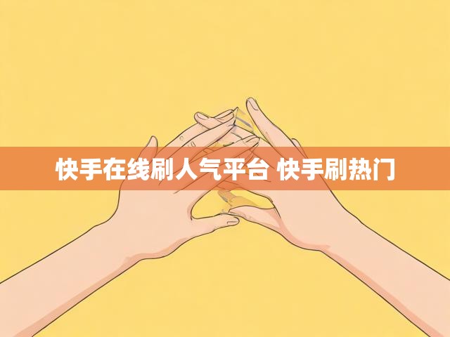 快手在线刷人气平台 快手刷热门