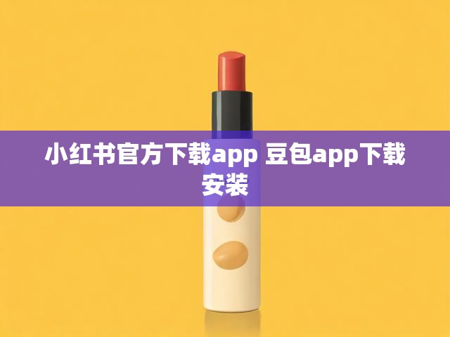 小红书官方下载app 豆包app下载安装
