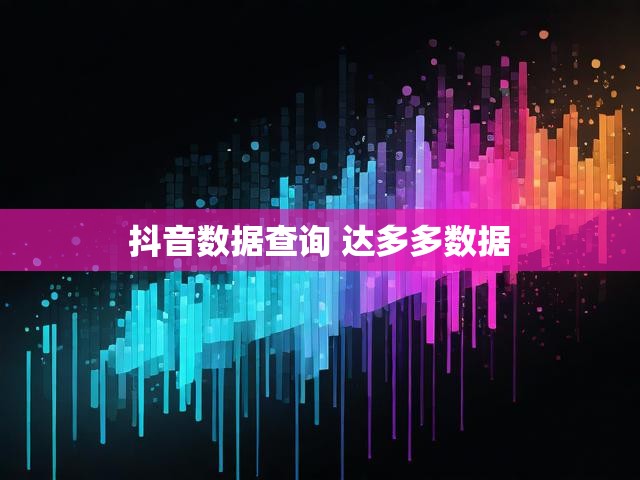 抖音数据查询 达多多数据