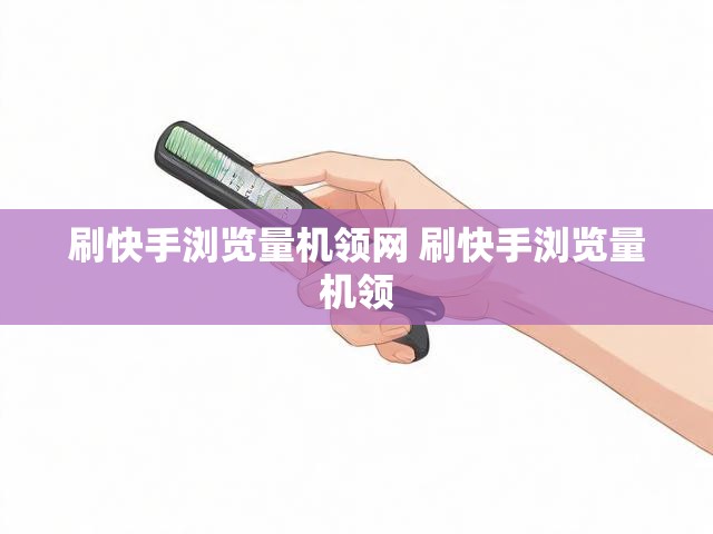 刷快手浏览量机领网 刷快手浏览量机领