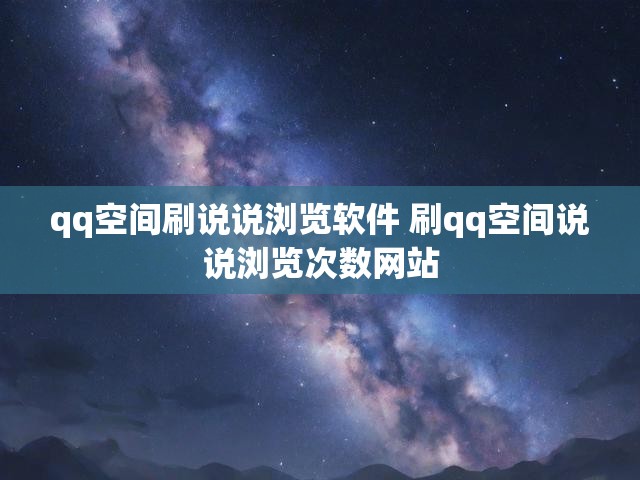 qq空间刷说说浏览软件 刷qq空间说说浏览次数网站