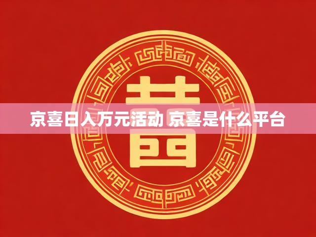 京喜日入万元活动 京喜是什么平台