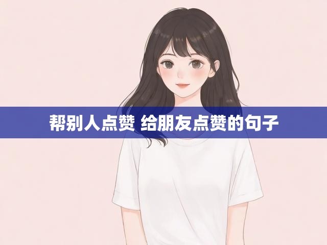 帮别人点赞 给朋友点赞的句子
