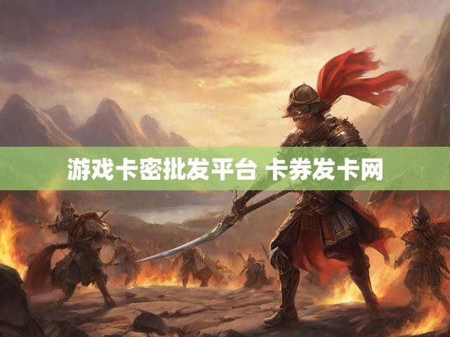 游戏卡密批发平台 卡券发卡网