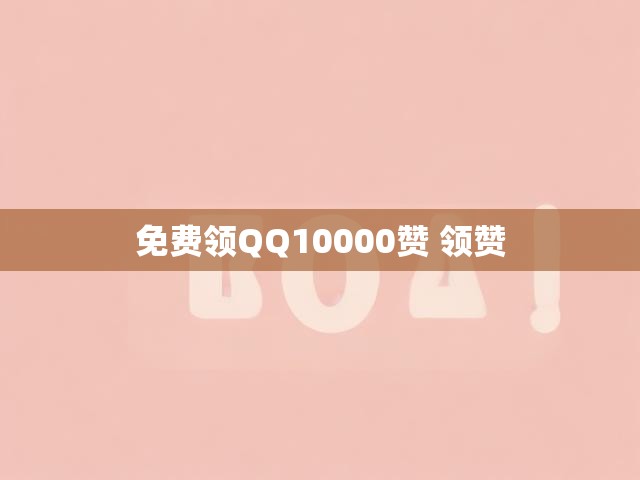 免费领QQ10000赞 领赞