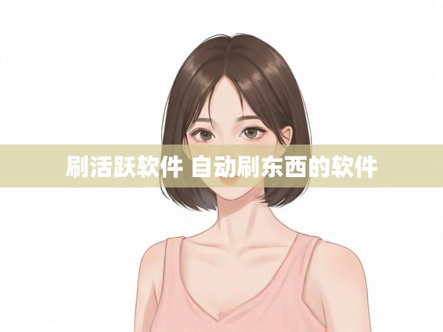 刷活跃软件 自动刷东西的软件