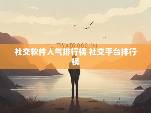 社交软件人气排行榜 社交平台排行榜