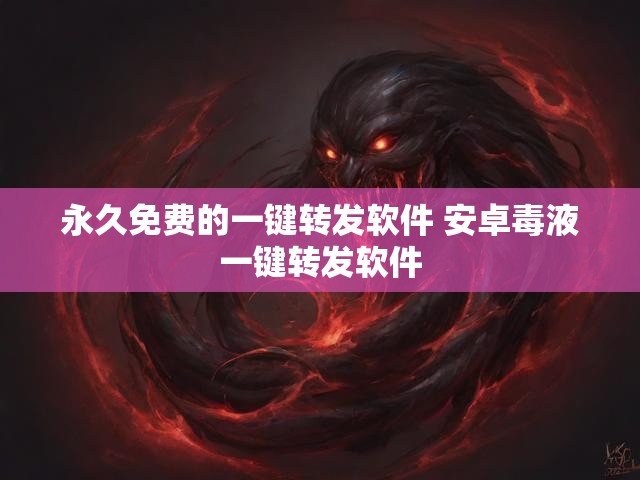 永久免费的一键转发软件 安卓毒液一键转发软件