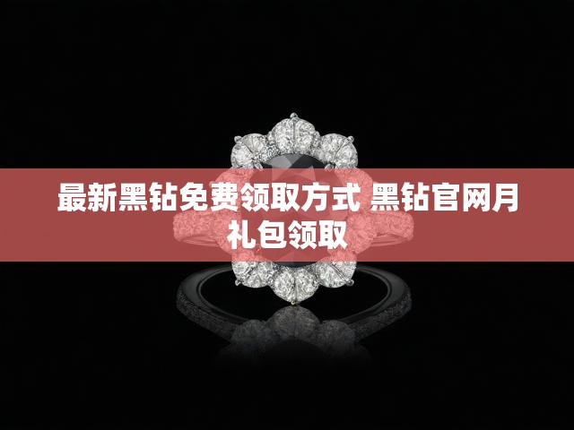 最新黑钻免费领取方式 黑钻官网月礼包领取