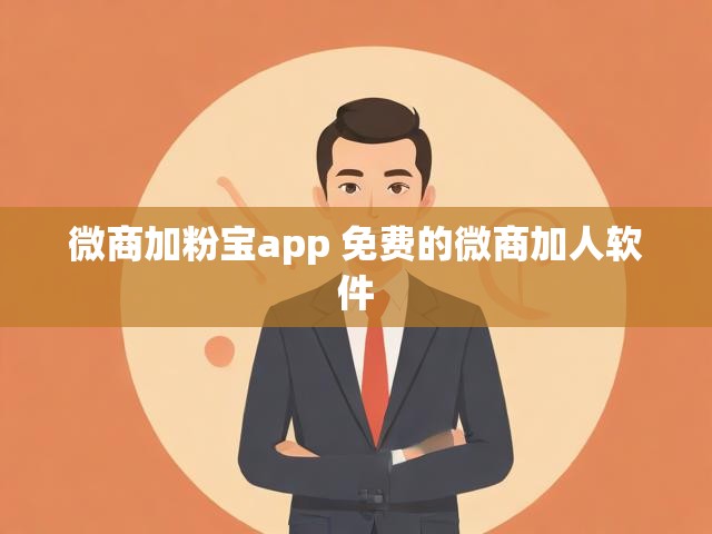 微商加粉宝app 免费的微商加人软件