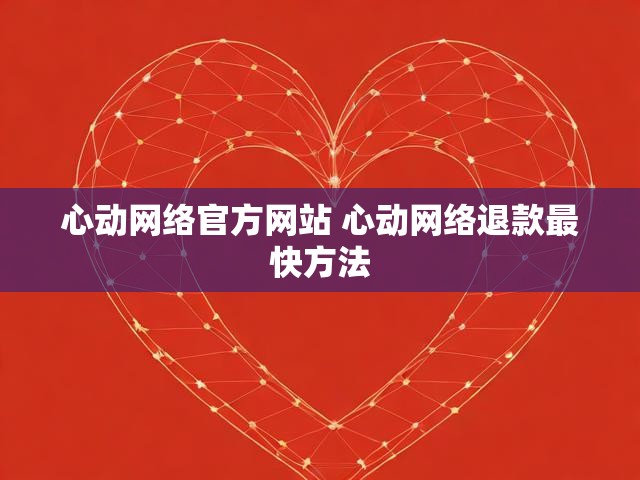 心动网络官方网站 心动网络退款最快方法