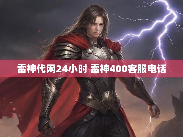 雷神代网24小时 雷神400客服电话