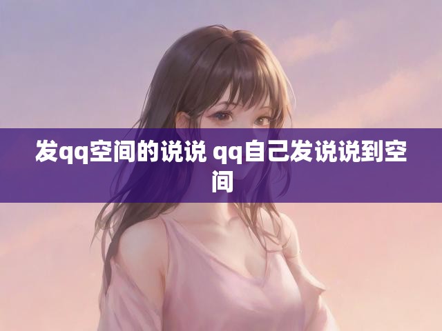 发qq空间的说说 qq自己发说说到空间