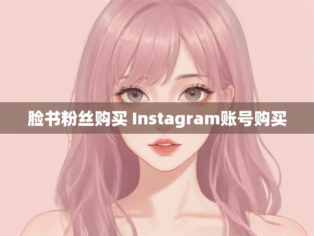 脸书粉丝购买 Instagram账号购买