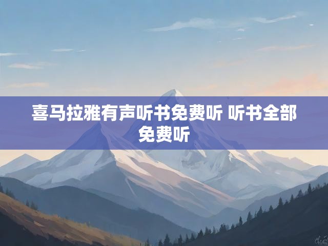 喜马拉雅有声听书免费听 听书全部免费听