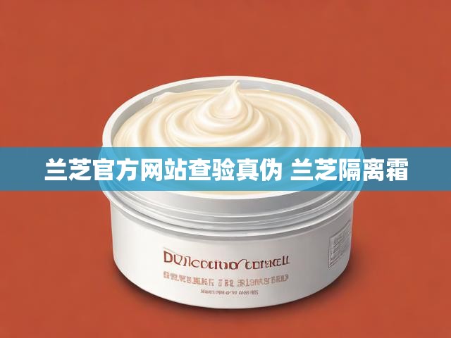 兰芝官方网站查验真伪 兰芝隔离霜