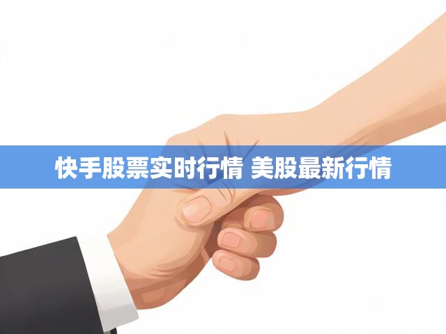 快手股票实时行情 美股最新行情