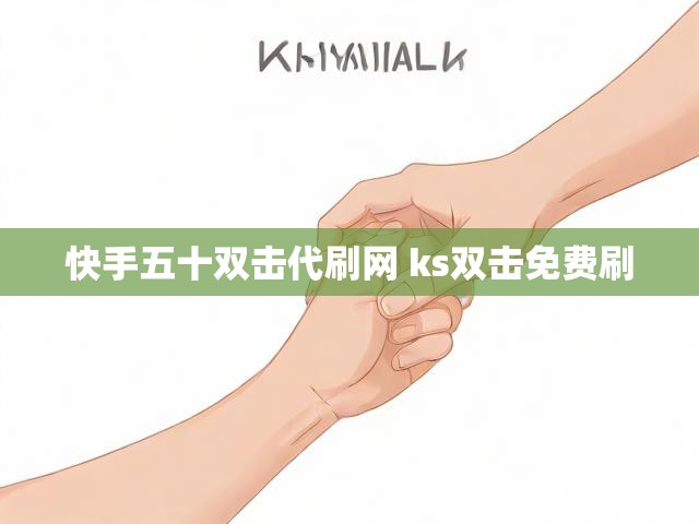 快手五十双击代刷网 ks双击免费刷