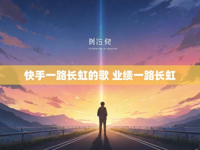 快手一路长虹的歌 业绩一路长虹