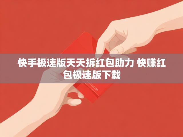 快手极速版天天拆红包助力 快赚红包极速版下载