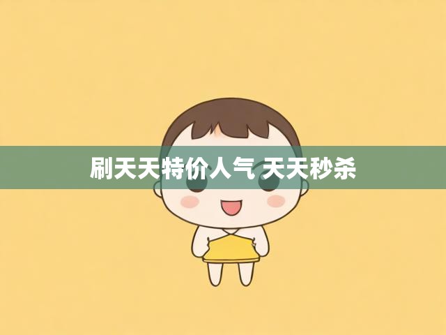 刷天天特价人气 天天秒杀