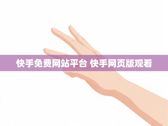 快手免费网站平台 快手网页版观看
