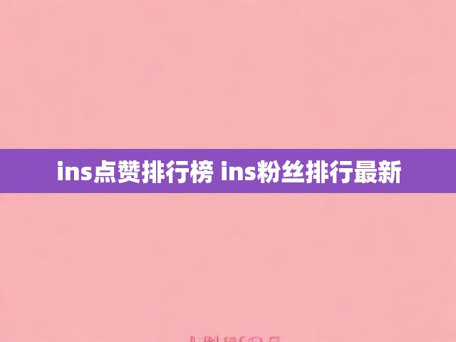 ins点赞排行榜 ins粉丝排行最新