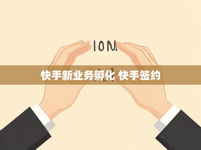 快手新业务孵化 快手签约