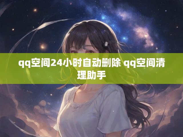 qq空间24小时自动删除 qq空间清理助手