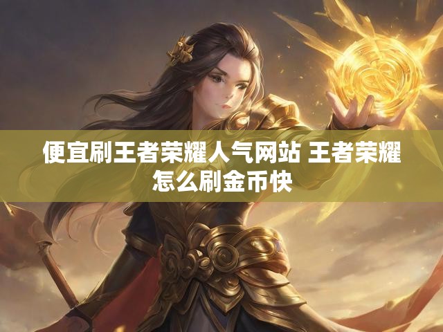 便宜刷王者荣耀人气网站 王者荣耀怎么刷金币快