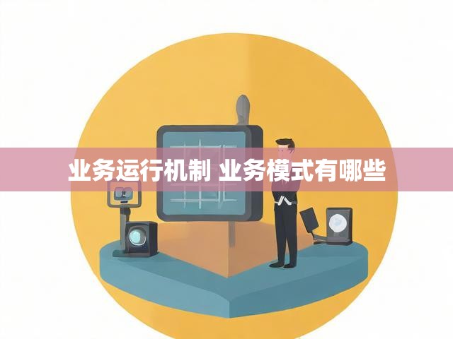 业务运行机制 业务模式有哪些