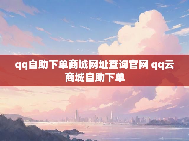 qq自助下单商城网址查询官网 qq云商城自助下单
