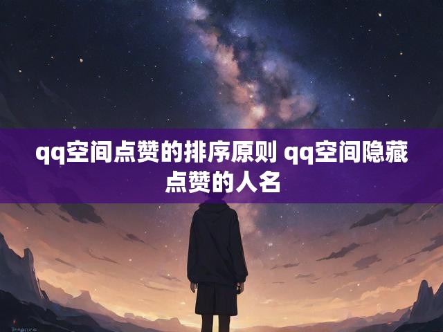 qq空间点赞的排序原则 qq空间隐藏点赞的人名