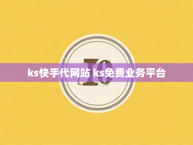 ks快手代网站 ks免费业务平台