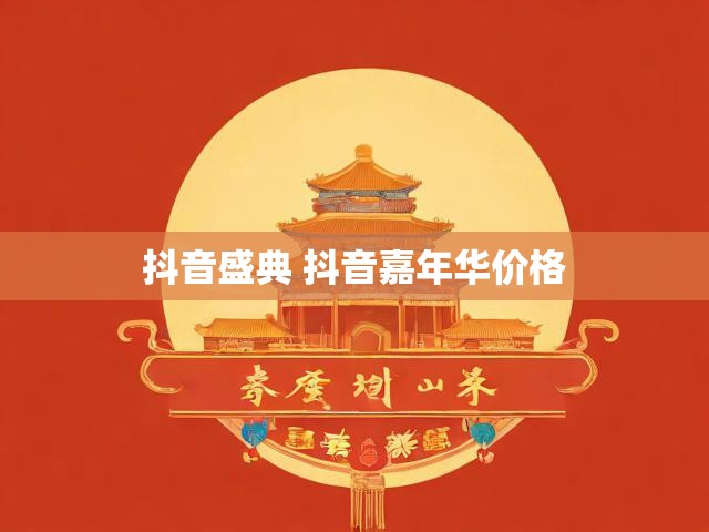 抖音盛典 抖音嘉年华价格