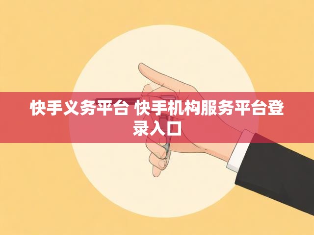 快手义务平台 快手机构服务平台登录入口