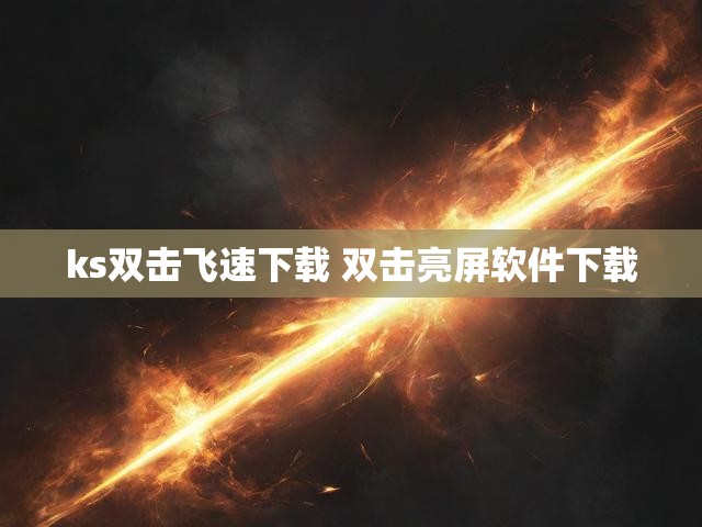 ks双击飞速下载 双击亮屏软件下载