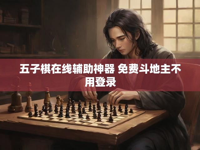 五子棋在线辅助神器 免费斗地主不用登录
