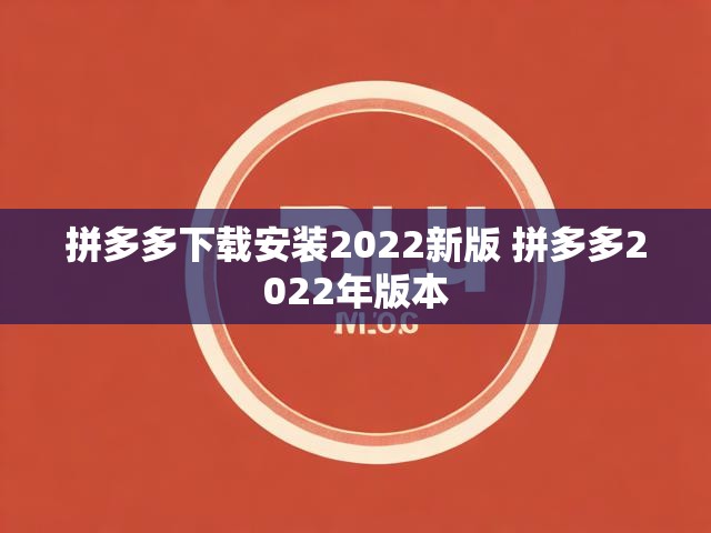 拼多多下载安装2022新版 拼多多2022年版本