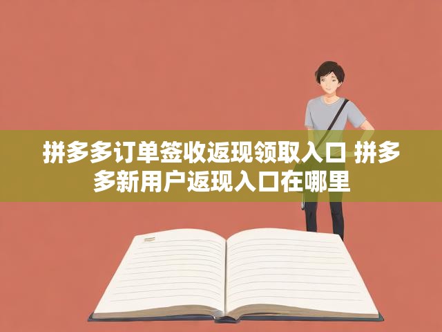 拼多多订单签收返现领取入口 拼多多新用户返现入口在哪里